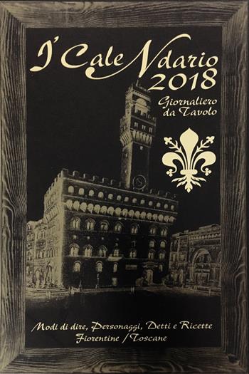 I calendario 2018. Modi di dire, personaggi, detti e ricette fiorentine, toscane  - Libro Alecci 2017 | Libraccio.it