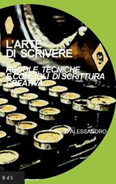 L' arte di scrivere. Regole, tecniche e consigli di scrittura creativa