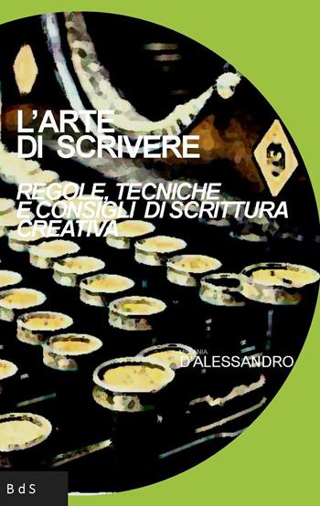 L' arte di scrivere. Regole, tecniche e consigli di scrittura creativa - Melania D'Alessandro - Libro Biblioteca delle Soluzioni 2017 | Libraccio.it