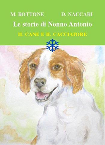 Il cane e il cacciatore. Le storie di nonno Antonio. Ediz. illustrata - Matteo Bottone - Libro Biblioteca delle Soluzioni 2018 | Libraccio.it