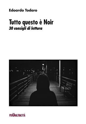 Tutto questo è noir. 30 consigli di lettura - Edoardo Todaro - Libro Perunaltracittà 2020 | Libraccio.it