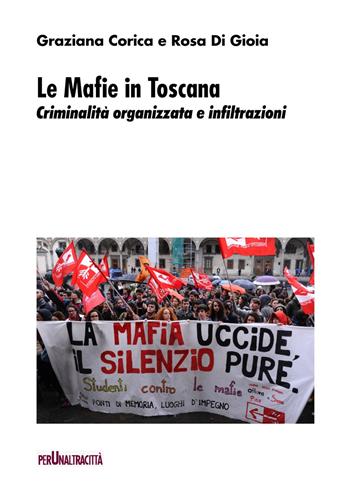 Le mafie in Toscana. Criminalità organizzata e infiltrazioni - Graziana Corica, Rosa Di Gioia - Libro Perunaltracittà 2021 | Libraccio.it