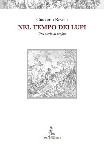 Nel tempo dei lupi. Una storia al confine - Giacomo Revelli - Libro L'Amico Ritrovato 2016, I libri ritrovati | Libraccio.it