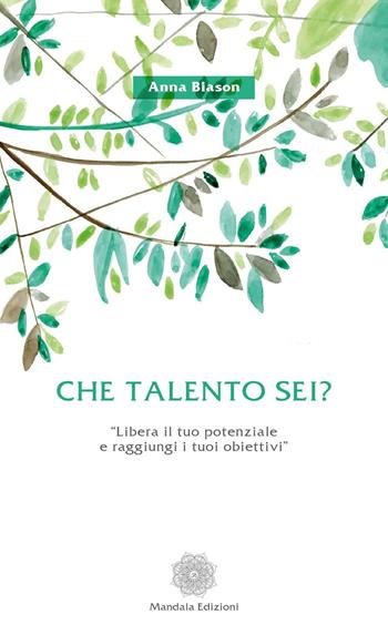 Che talento sei? «Libera il tuo potenziale e raggiungi i tuoi obiettivi» - Anna Biason - Libro Mandala Edizioni 2016 | Libraccio.it