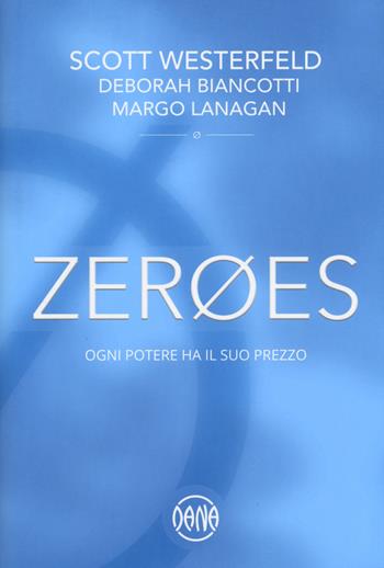 Zeroes. Ogni potere ha il suo prezzo - Scott Westerfeld, Deborah Biancotti, Margo Lanagan - Libro Dana 2017 | Libraccio.it