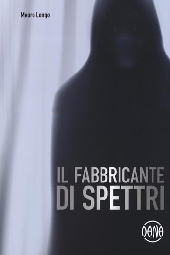 Il fabbricante di spettri - Mauro Longo - Libro Dana 2019 | Libraccio.it