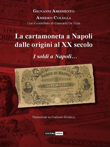 La cartamoneta a Napoli dalle origini al XX secolo. I soldi a Napoli... sono una cosa seria - Giovanni Ardimento, Amedeo Colella - Libro Cultura Nova 2020 | Libraccio.it