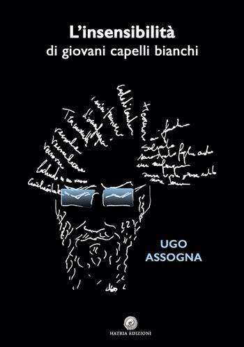 L'insensibilità di giovani capelli bianchi. Nuova ediz. - Ugo Assogna - Libro Hatria Edizioni 2018 | Libraccio.it