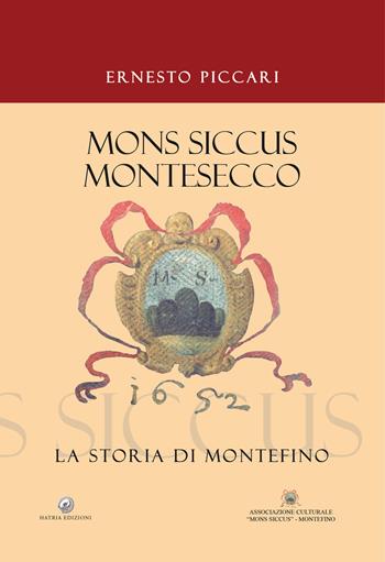 «Mons Siccus Montesecco». La storia di Montefino - Ernesto Piccari - Libro Hatria Edizioni 2017 | Libraccio.it
