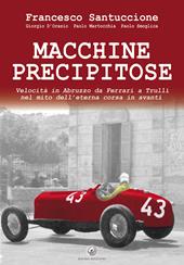 Macchine precipitose. Velocità in Abruzzo da Ferrari a Trulli nel mito dell'eterna corsa in avanti. Ediz. speciale