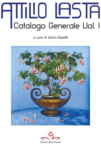 Catalogo generale di Attilio Lasta. Vol. 1  - Libro Edizioni d'Arte Dusatti 2018 | Libraccio.it