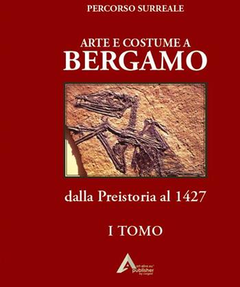 Arte e costume a Bergamo. Dalla Preistoria al 1427 - Pietro Mosca - Libro art-alive.eu 2016 | Libraccio.it