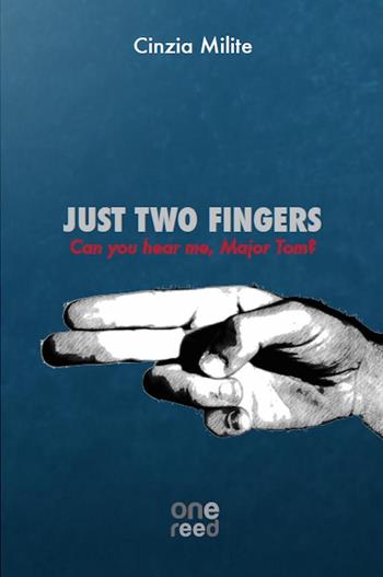 Just two fingers. Can you hear me, Major Tom? - Cinzia Milite - Libro Onereededizioni 2018 | Libraccio.it