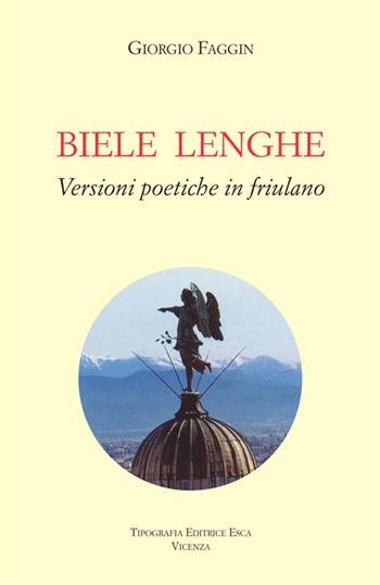 Biele lenghe. Versioni poetiche in friulano - Giorgio Faggin - Libro Tipografia Editrice Esca 2017 | Libraccio.it