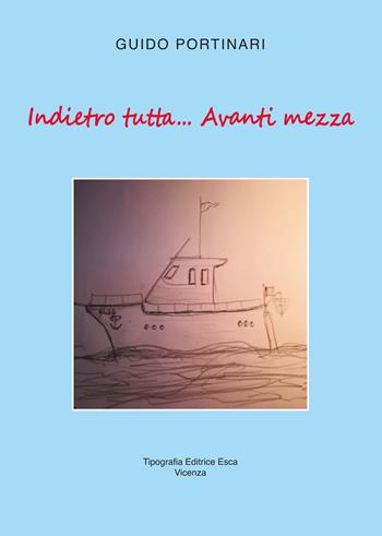 Indietro tutta... Avanti mezza - Guido Portinari - Libro Tipografia Editrice Esca 2019 | Libraccio.it