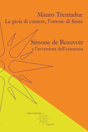 La gioia di esistere, l'orrore di finire. Simone de Beauvoir e l'avventura dell'esistenza - Mauro Trentadue - Libro Farinaeditore 2017, I lieviti | Libraccio.it