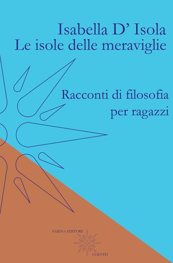 Le isole delle meraviglie. Racconti di filosofia per ragazzi - Isabella D'Isola - Libro Farinaeditore 2017, I lieviti | Libraccio.it