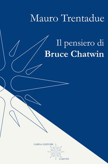 Il pensiero di Bruce Chatwin - Mauro Trentadue - Libro Farinaeditore 2018, I lieviti | Libraccio.it