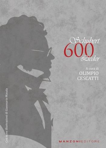 Schubert. 600 Lieder. Testo tedesco a fronte  - Libro Manzoni Editore 2019, Cultura musicale | Libraccio.it