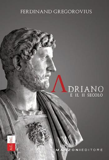 Adriano e il II secolo - Ferdinand Gregorovius - Libro Manzoni Editore 2018 | Libraccio.it