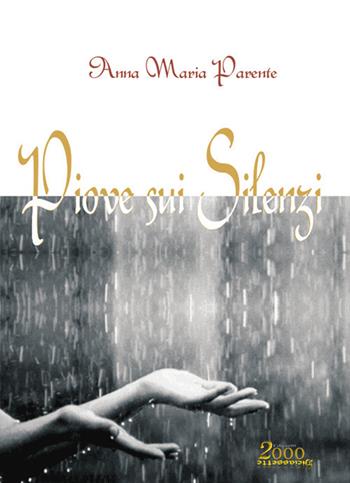 Piove sui silenzi - Anna Maria Parente - Libro Edizioni 2000diciassette 2017, Poesie | Libraccio.it