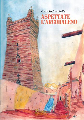 Aspettate l'arcobaleno - Gian Andrea Rolla - Libro Edizioni 2000diciassette 2017, Aryballos | Libraccio.it