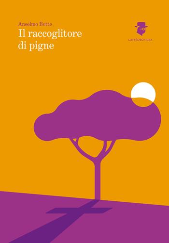 Il raccoglitore di pigne - Anselmo Botte - Libro Caffèorchidea 2017, Romanzi | Libraccio.it
