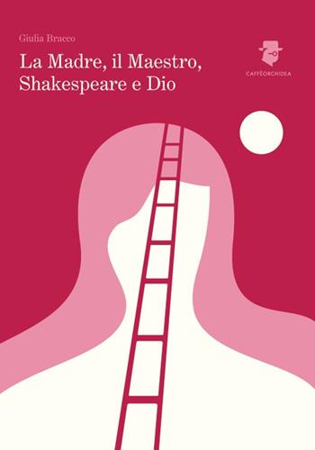 La madre, il maestro, Shakespeare e Dio - Giulia Bracco - Libro Caffèorchidea 2018, Romanzi | Libraccio.it