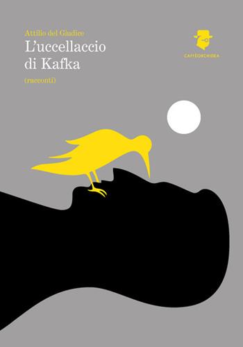 L'uccellaccio di Kafka - Attilio Del Giudice - Libro Caffèorchidea 2019, Romanzi e racconti | Libraccio.it
