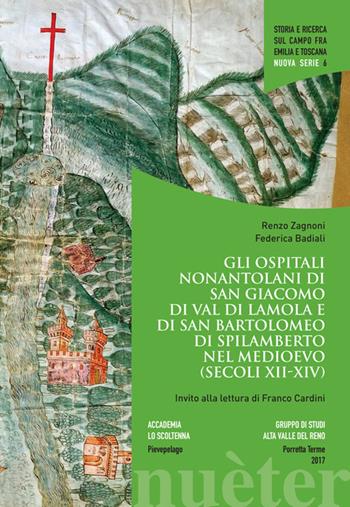 Gli ospitali nonantolani di San Giacomo di Val di Lamola e di San Bartolomeo di Spilamberto nel Medioevo (secoli XII-XIV) - Renzo Zagnoni, Federica Badiali - Libro Gruppo di Studi Alta Valle del Reno 2017, Storia e ricerca sul campo fra Emilia e Toscana. N. S. | Libraccio.it