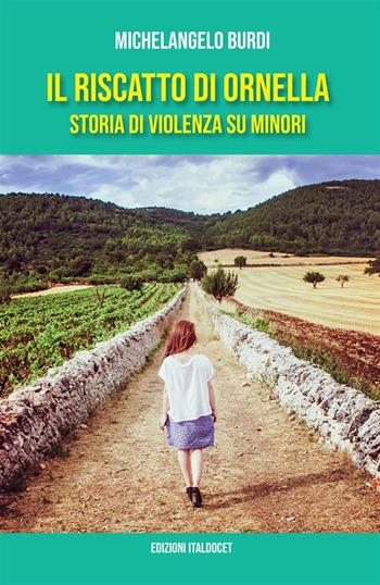Il riscatto di Ornella. Storia di violenza su minori - Michelangelo Burdi - Libro Edizioni Italdocet 2020 | Libraccio.it