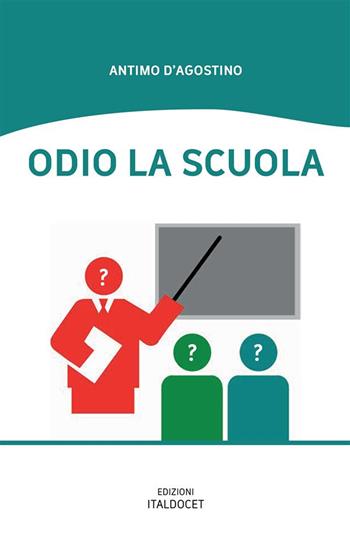 Odio la scuola - Antimo D'Agostino - Libro Edizioni Italdocet 2016 | Libraccio.it
