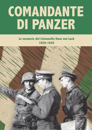 Comandante di Panzer. Le memorie del Colonnello Hans von Luck, 1939-1945 - Hans von Luck - Libro ITALIA Storica Edizioni 2015, Contemporanea | Libraccio.it