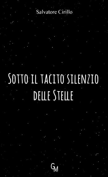 Sotto il tacito silenzio delle stelle - Salvatore Cirillo - Libro GM Press 2017, Poesie | Libraccio.it