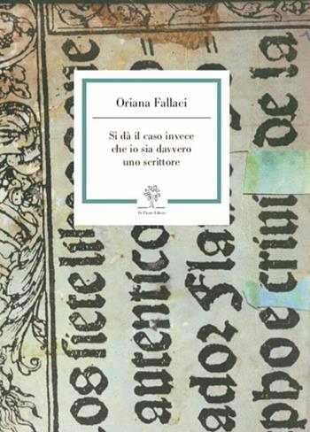 Si dà il caso invece che io sia davvero uno scrittore - Oriana Fallaci - Libro De Piante Editore 2018 | Libraccio.it