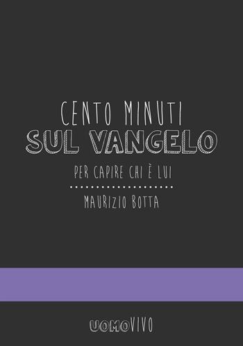 Cento minuti sul Vangelo. Per capire chi è Lui - Maurizio Botta - Libro Berica Editrice 2017, Uomovivo | Libraccio.it