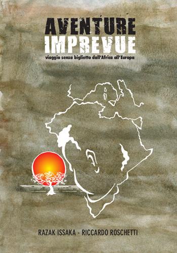 Aventure Imprevue. Viaggio senza biglietto dall'Africa all'Europa - Razak Issaka, Riccardo Roschetti - Libro Studio Associato ComunIcare 2017 | Libraccio.it