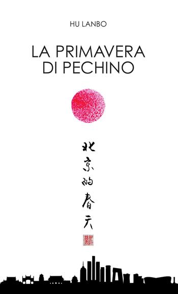La primavera di Pechino. Testo cinese a fronte - Lanbo Hu - Libro Cina in Italia 2019 | Libraccio.it
