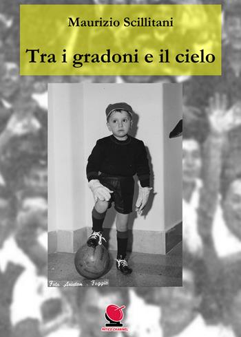 Tra i gradoni e il cielo - Maurizio Scillitani - Libro Mitico Channel 2020 | Libraccio.it