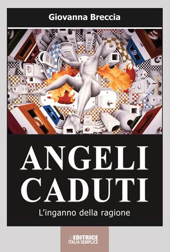 Angeli caduti. L'inganno della ragione. Nuova ediz. - Giovanna Breccia - Libro Editrice Italia Semplice 2018, Narrativa | Libraccio.it