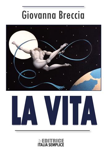 La vita - Giovanna Breccia - Libro Editrice Italia Semplice 2019 | Libraccio.it