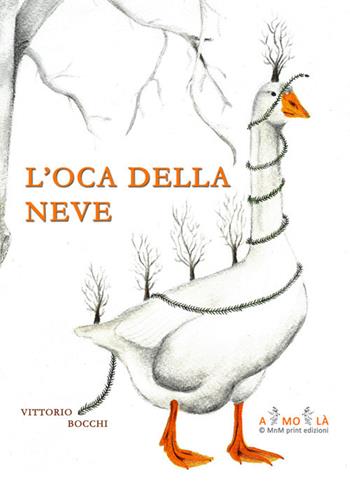 L' oca della neve - Vittorio Bocchi - Libro MnM Print 2017 | Libraccio.it