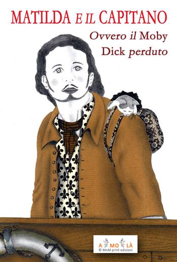 Matilda e il Capitano. Ovvero il Moby Dick perduto - Vittorio Bocchi - Libro MnM & Amolà 2017 | Libraccio.it