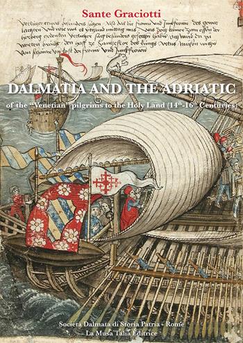 Dalmatia and the Adriatic of the "venetian" pilgrims to the Holy Land (14th-16th Centuries) - Sante Graciotti - Libro La Musa Talìa 2020 | Libraccio.it