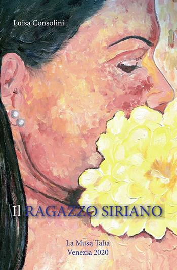 Il ragazzo siriano - Luisa Consolini - Libro La Musa Talìa 2020 | Libraccio.it