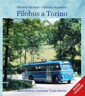 Filobus a Torino. Ediz. ampliata - Antonio Accattatis, Michele Bordone - Libro ATTS - Ass. Torinese Tram Storici 2018 | Libraccio.it