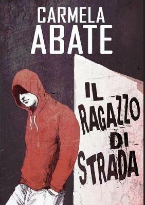 Il ragazzo di strada - Carmela Abate - Libro Ali Ribelli Edizioni 2017, Narrativa | Libraccio.it
