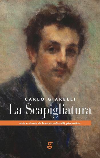 La Scapigliatura vista e vissuta da Francesco Giarelli, piacentino - Carlo Giarelli - Libro Ghilardi 2017 | Libraccio.it