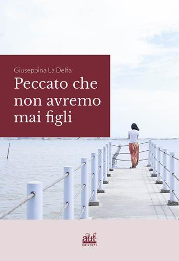 Peccato che non avremo mai figli - Giuseppina La Delfa - Libro Aut Aut Edizioni 2018, Trame | Libraccio.it