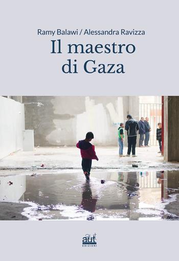 Il maestro di Gaza - Ramy Balawi, Alessandra Ravizza - Libro Aut Aut Edizioni 2018, Le colline a sud di Hebron | Libraccio.it